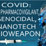 COVID: The Pharmacovigilant, Genocidal, Nanotech Bioweapon