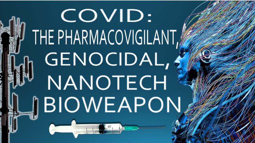 COVID: The Pharmacovigilant, Genocidal, Nanotech Bioweapon