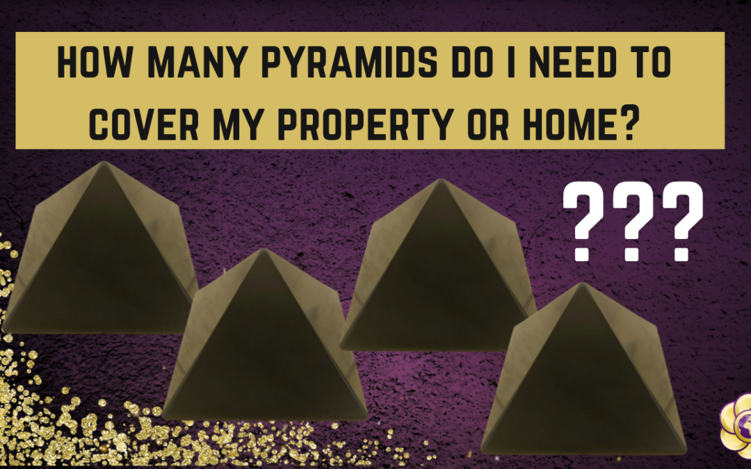 How many pyramids do I need in my home or on my property?