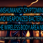 TRANSHUMANIST CRYPTOMINING AND WEAPONIZED BACTERIA USING THE WIRELESS BODY AREA NETWORK